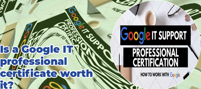 Is the google it support professional certificate worth it